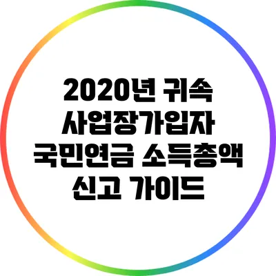 2020년 귀속 사업장가입자 국민연금 소득총액 신고 가이드