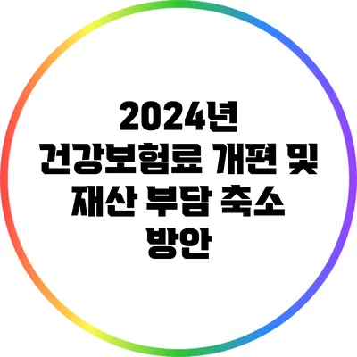 2024년 건강보험료 개편 및 재산 부담 축소 방안