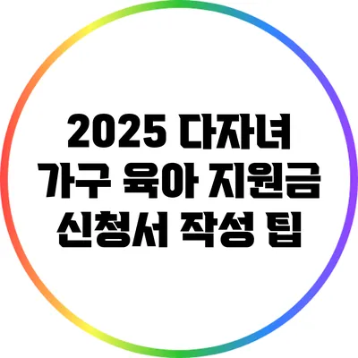 2025 다자녀 가구 육아 지원금 신청서 작성 팁