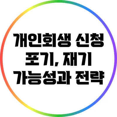 개인회생 신청 포기, 재기 가능성과 전략