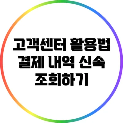 고객센터 활용법: 결제 내역 신속 조회하기