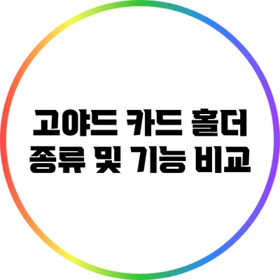 고야드 카드 홀더 종류 및 기능 비교