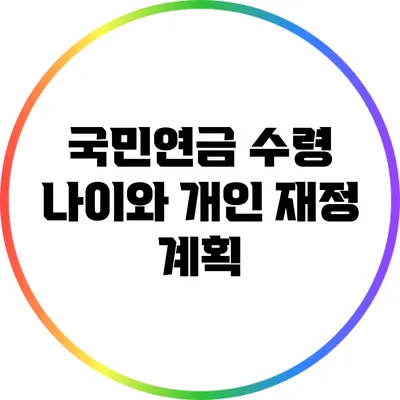 국민연금 수령 나이와 개인 재정 계획