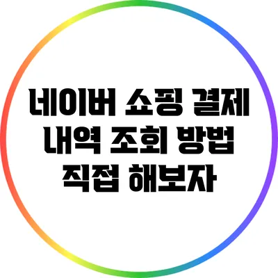 네이버 쇼핑 결제 내역 조회 방법: 직접 해보자