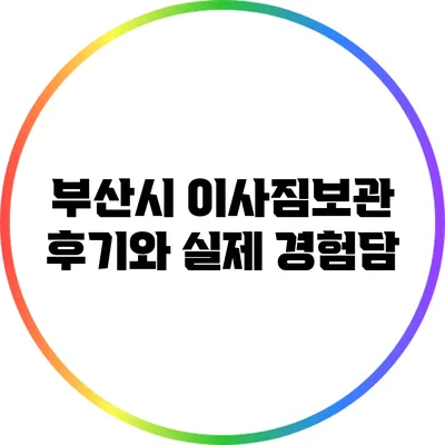 부산시 이사짐보관 후기와 실제 경험담