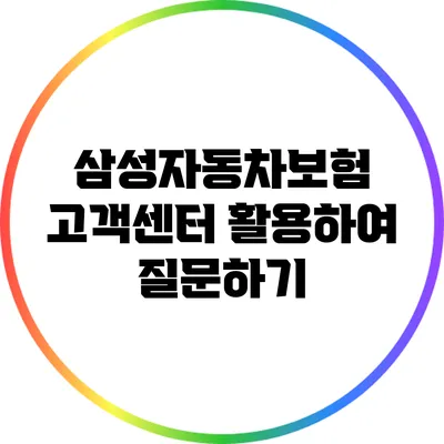 삼성자동차보험 고객센터 활용하여 질문하기