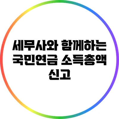 세무사와 함께하는 국민연금 소득총액 신고