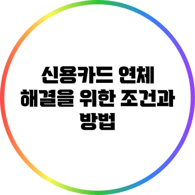 신용카드 연체 해결을 위한 조건과 방법