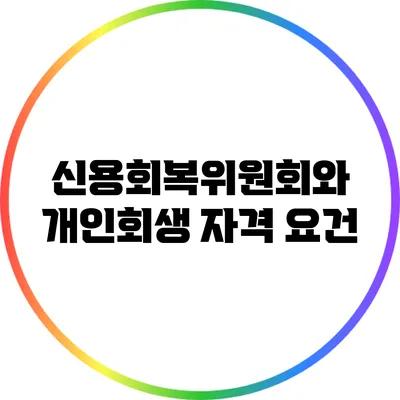 신용회복위원회와 개인회생 자격 요건