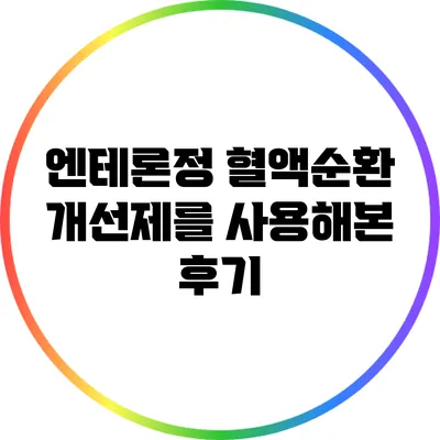 엔테론정: 혈액순환 개선제를 사용해본 후기