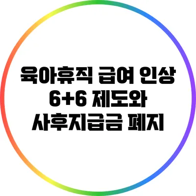 육아휴직 급여 인상 6+6 제도와 사후지급금 폐지