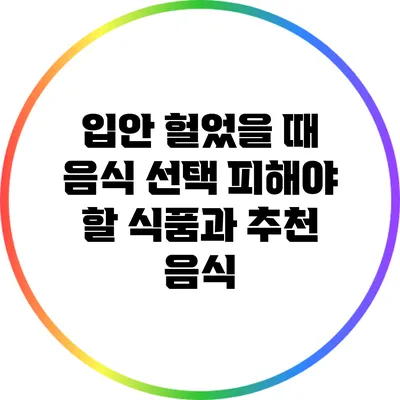 입안 헐었을 때 음식 선택: 피해야 할 식품과 추천 음식