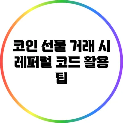 코인 선물 거래 시 레퍼럴 코드 활용 팁