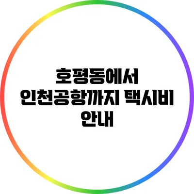 호평동에서 인천공항까지 택시비 안내