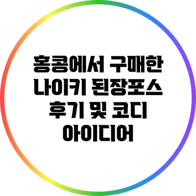 홍콩에서 구매한 나이키 된장포스 후기 및 코디 아이디어