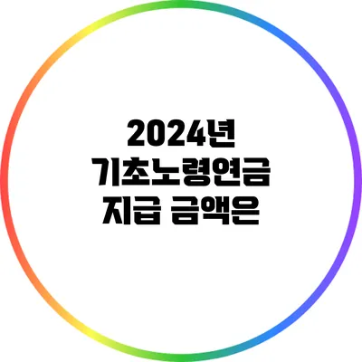 2024년 기초노령연금 지급 금액은?