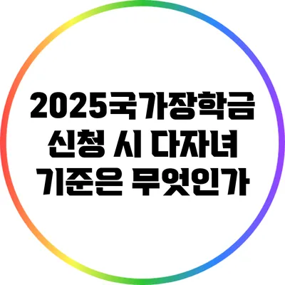 2025국가장학금 신청 시 다자녀 기준은 무엇인가?