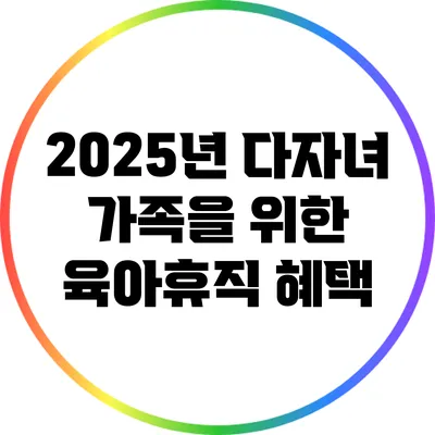 2025년 다자녀 가족을 위한 육아휴직 혜택