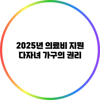 2025년 의료비 지원: 다자녀 가구의 권리