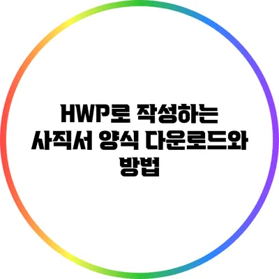 HWP로 작성하는 사직서 양식 다운로드와 방법