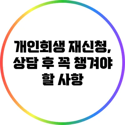 개인회생 재신청, 상담 후 꼭 챙겨야 할 사항