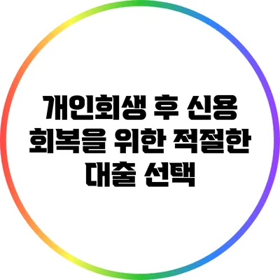 개인회생 후 신용 회복을 위한 적절한 대출 선택