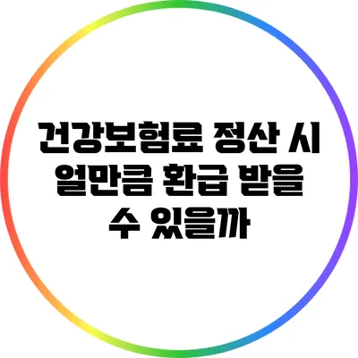 건강보험료 정산 시 얼만큼 환급 받을 수 있을까?