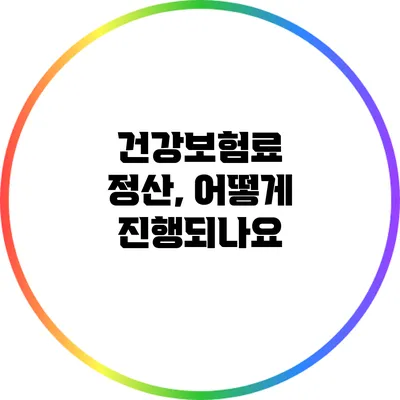 건강보험료 정산, 어떻게 진행되나요?