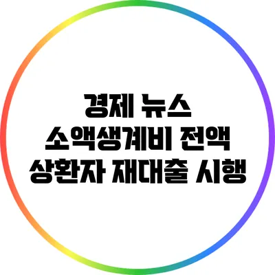 경제 뉴스: 소액생계비 전액 상환자 재대출 시행