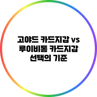 고야드 카드지갑 vs 루이비통 카드지갑: 선택의 기준