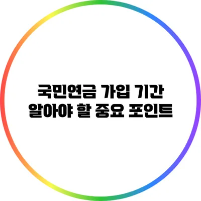 국민연금 가입 기간: 알아야 할 중요 포인트