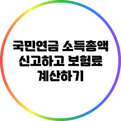 국민연금 소득총액 신고하고 보험료 계산하기