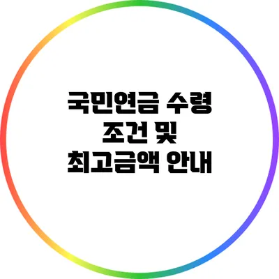 국민연금 수령 조건 및 최고금액 안내
