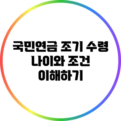 국민연금 조기 수령: 나이와 조건 이해하기