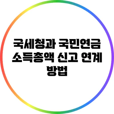 국세청과 국민연금 소득총액 신고 연계 방법