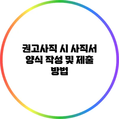 권고사직 시 사직서 양식 작성 및 제출 방법