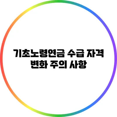 기초노령연금 수급 자격 변화 주의 사항