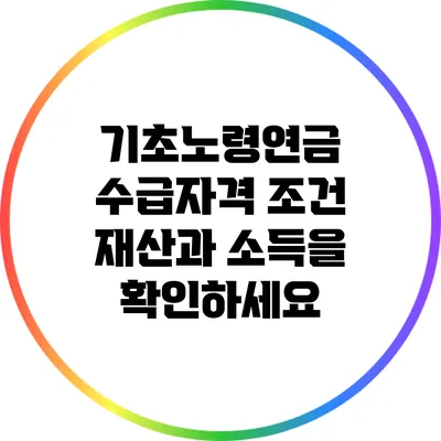 기초노령연금 수급자격 조건: 재산과 소득을 확인하세요
