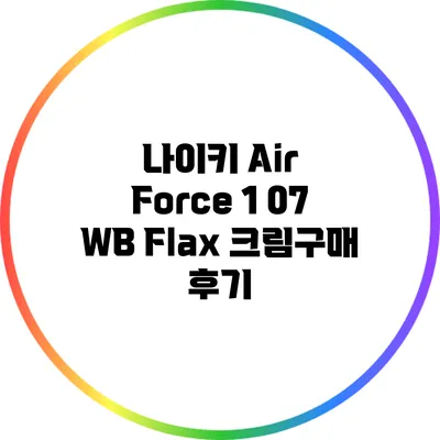 나이키 Air Force 1 07 WB Flax 크림구매 후기