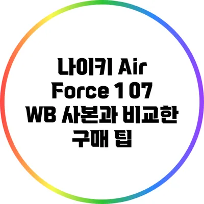 나이키 Air Force 1 07 WB 사본과 비교한 구매 팁