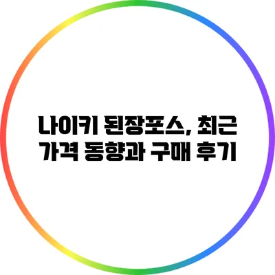 나이키 된장포스, 최근 가격 동향과 구매 후기