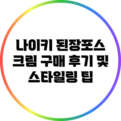 나이키 된장포스 크림 구매 후기 및 스타일링 팁