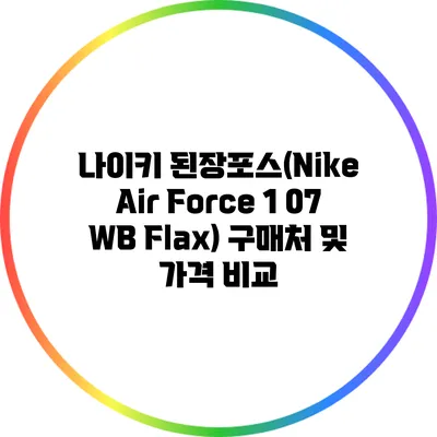 나이키 된장포스(Nike Air Force 1 07 WB Flax) 구매처 및 가격 비교