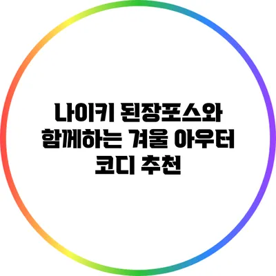 나이키 된장포스와 함께하는 겨울 아우터 코디 추천