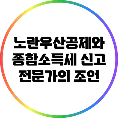 노란우산공제와 종합소득세 신고: 전문가의 조언