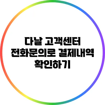 다날 고객센터 전화문의로 결제내역 확인하기