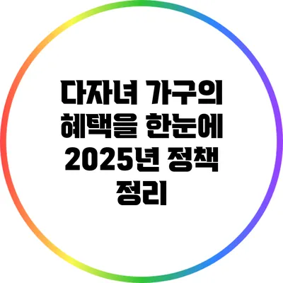 다자녀 가구의 혜택을 한눈에: 2025년 정책 정리