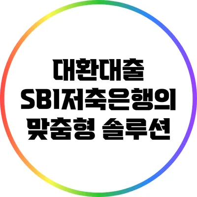 대환대출: SBI저축은행의 맞춤형 솔루션