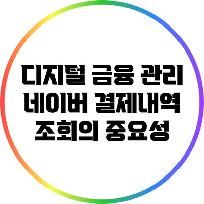 디지털 금융 관리: 네이버 결제내역 조회의 중요성