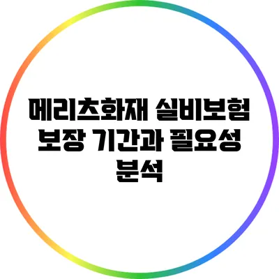 메리츠화재 실비보험 보장 기간과 필요성 분석